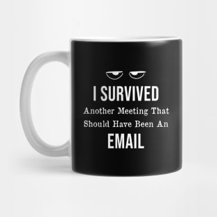 I Survived Another Meeting That Should Have Been An Email Mug